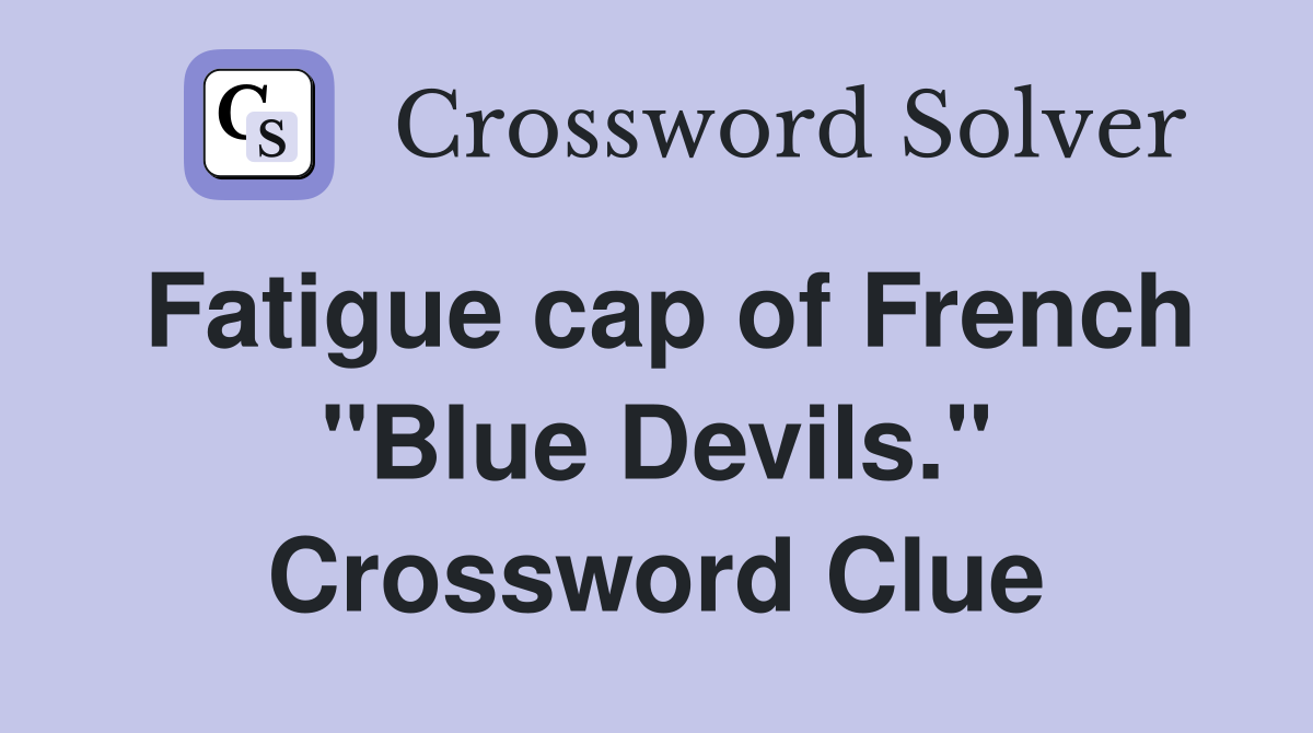 Fatigue cap of French "Blue Devils." Crossword Clue