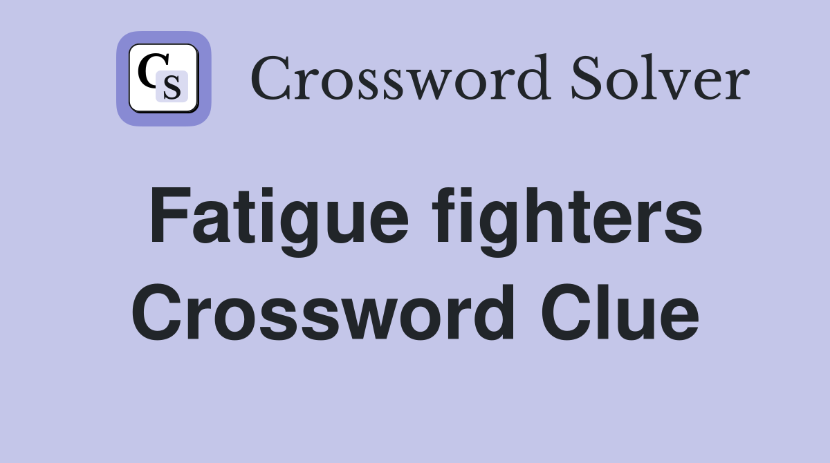 Fatigue fighters Crossword Clue