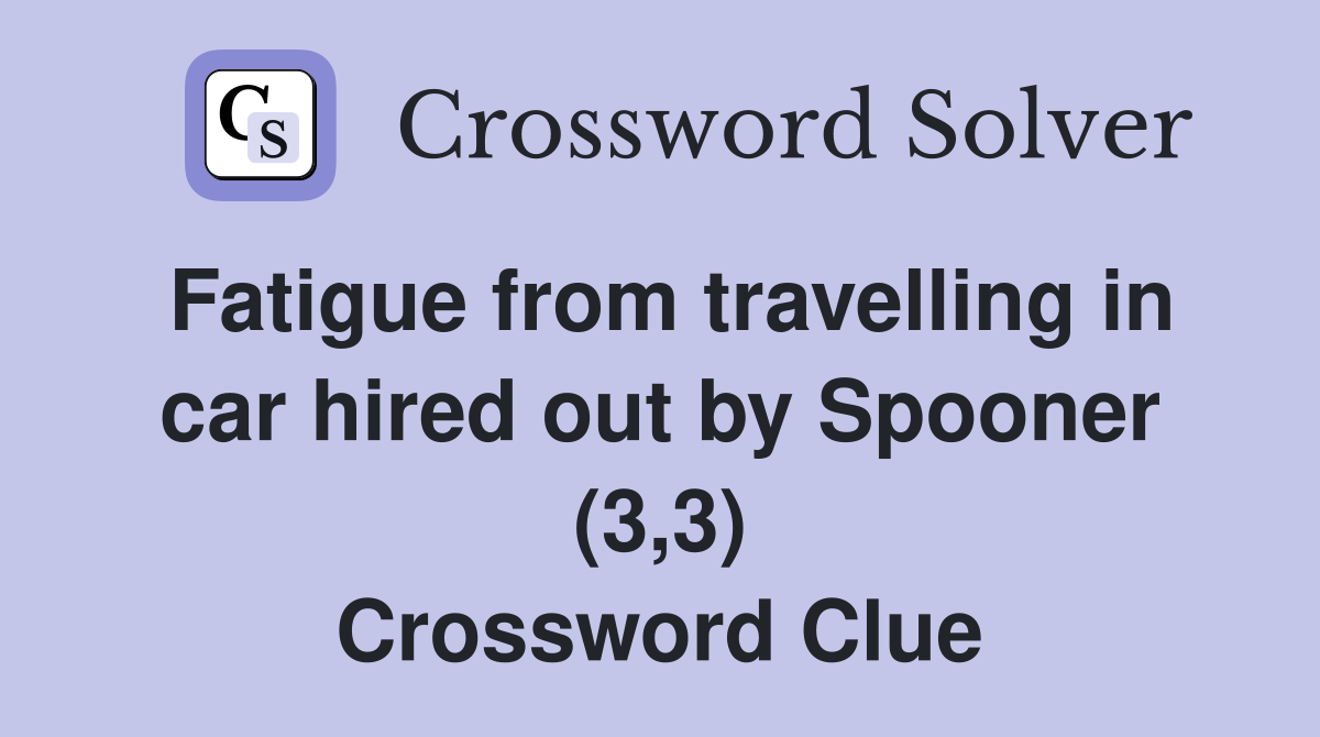 Fatigue from travelling in car hired out by Spooner (3,3) Crossword Clue