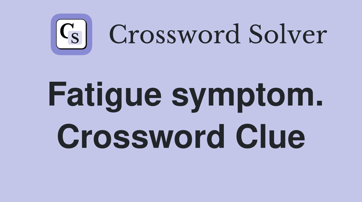 Fatigue symptom. Crossword Clue