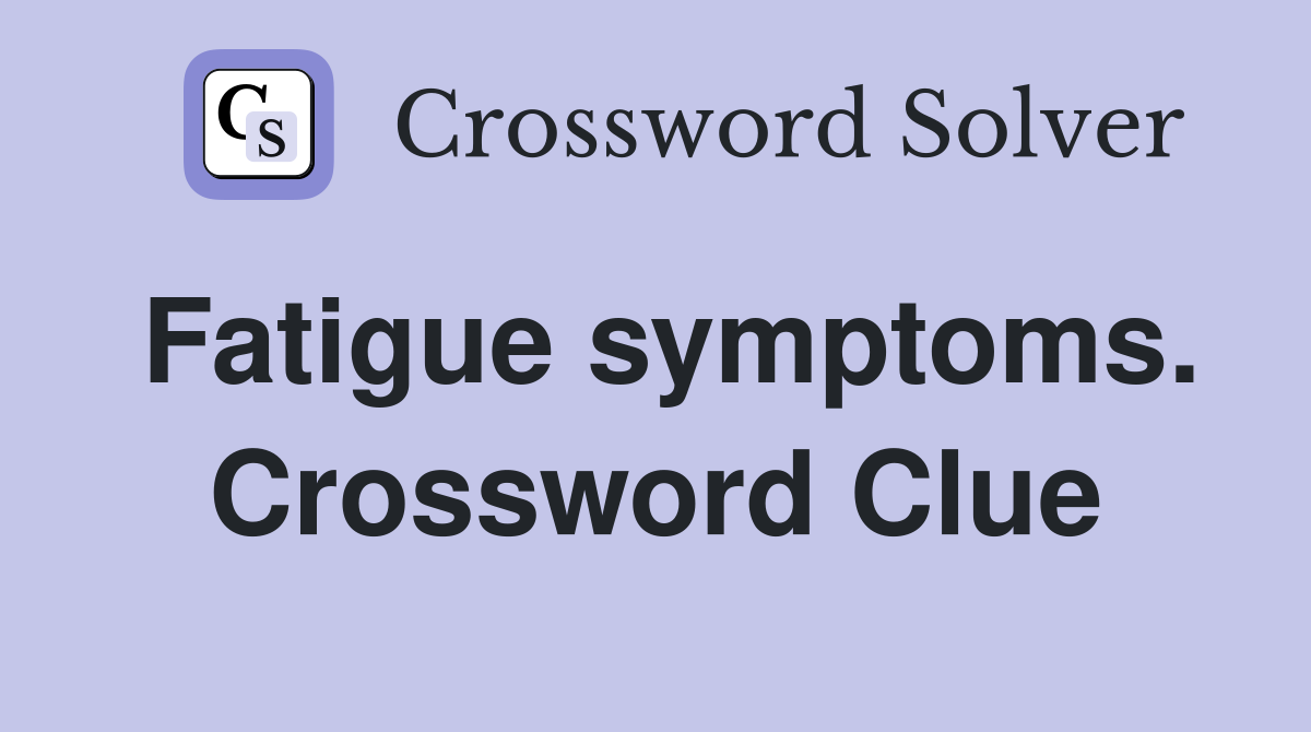 Fatigue symptoms. Crossword Clue