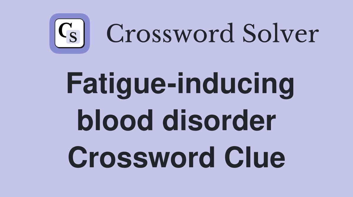 Fatigue-inducing blood disorder Crossword Clue