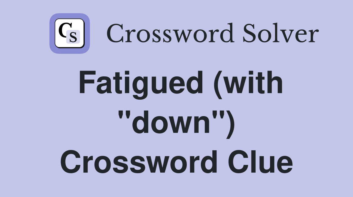 Fatigued (with "down") Crossword Clue