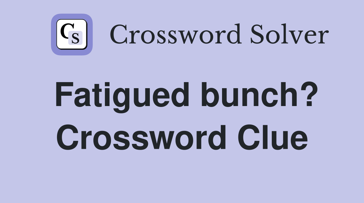 Fatigued bunch? Crossword Clue