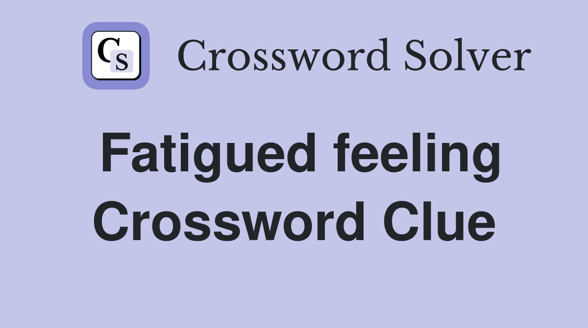 Fatigued feeling Crossword Clue