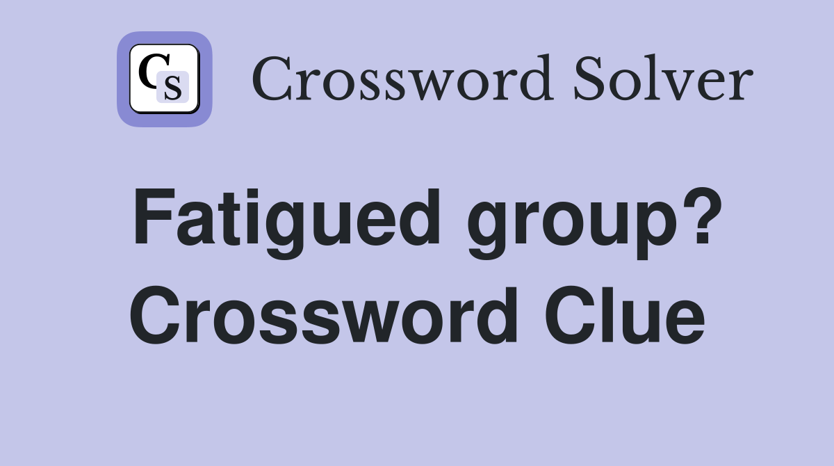Fatigued group? Crossword Clue