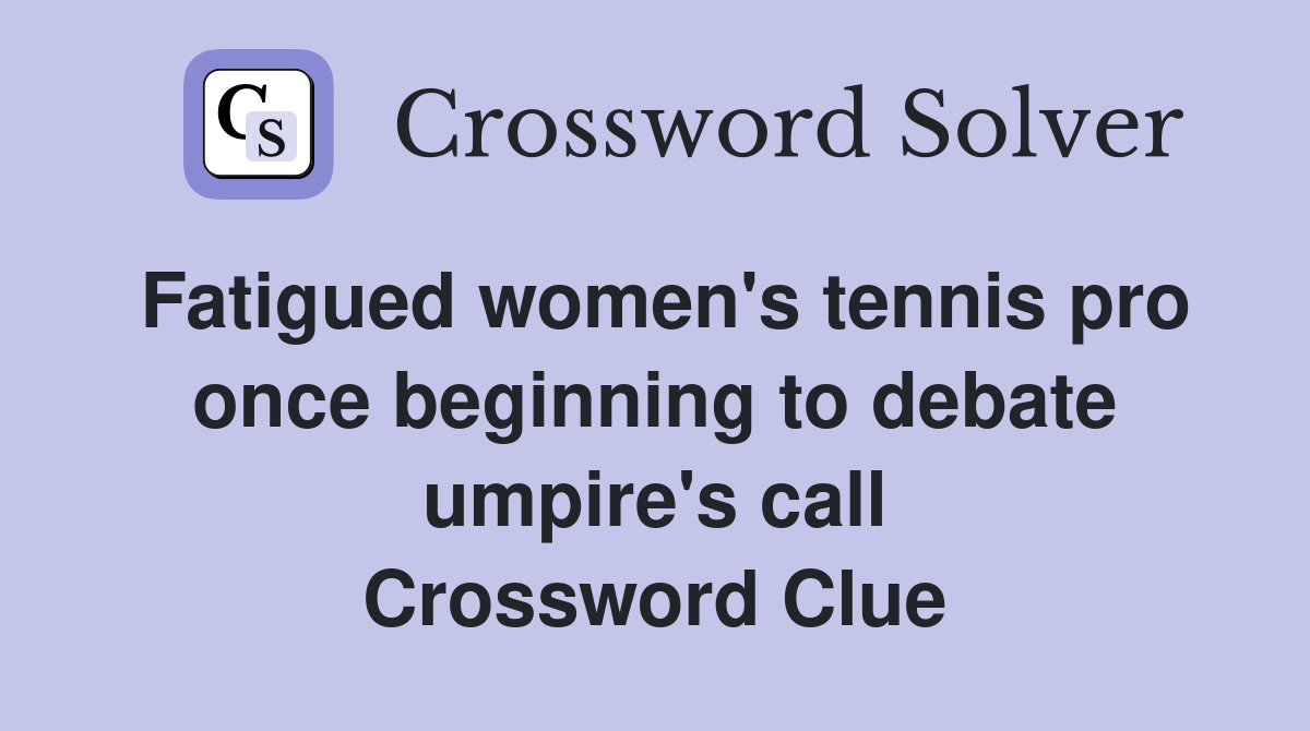 Fatigued women's tennis pro once beginning to debate umpire's call Crossword Clue