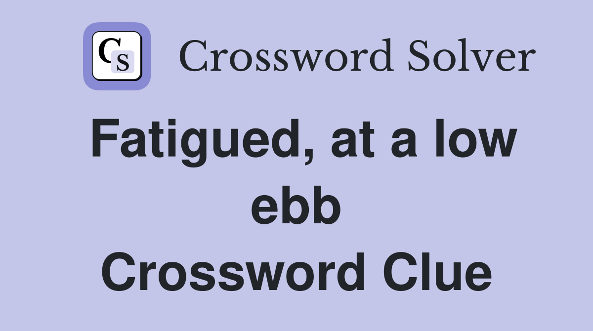 Fatigued, at a low ebb Crossword Clue