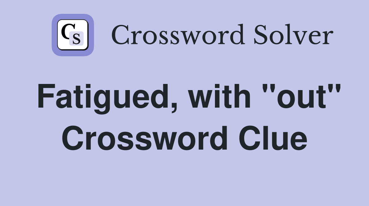 Fatigued, with "out" Crossword Clue