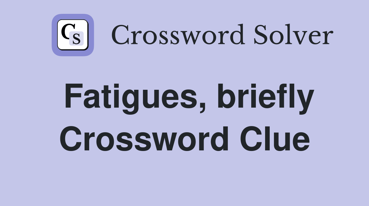 Fatigues, briefly Crossword Clue