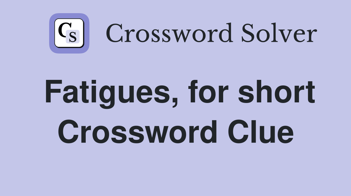Fatigues, for short Crossword Clue