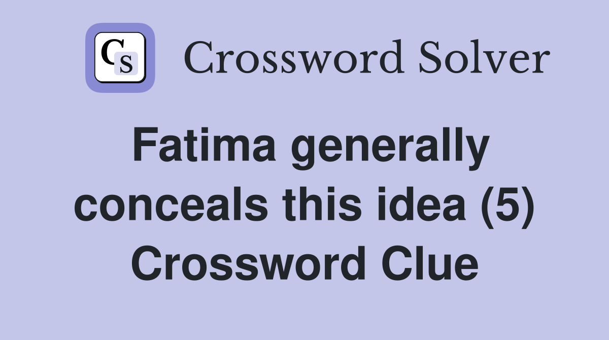 Fatima generally conceals this idea (5) Crossword Clue