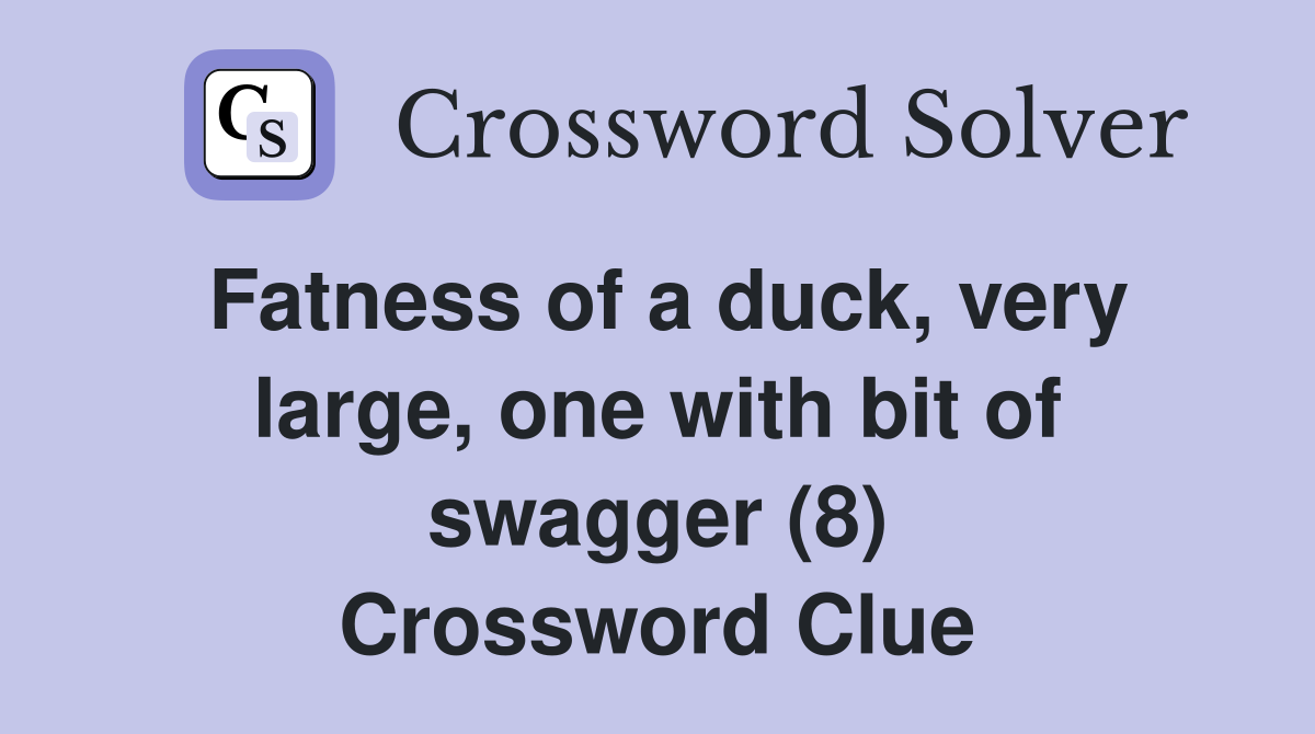 Fatness of a duck, very large, one with bit of swagger (8) Crossword Clue