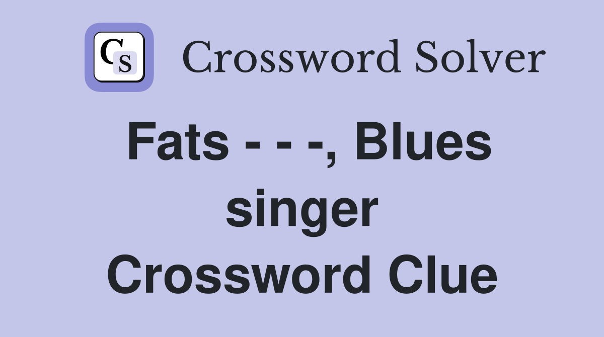 Fats - - -, Blues singer Crossword Clue