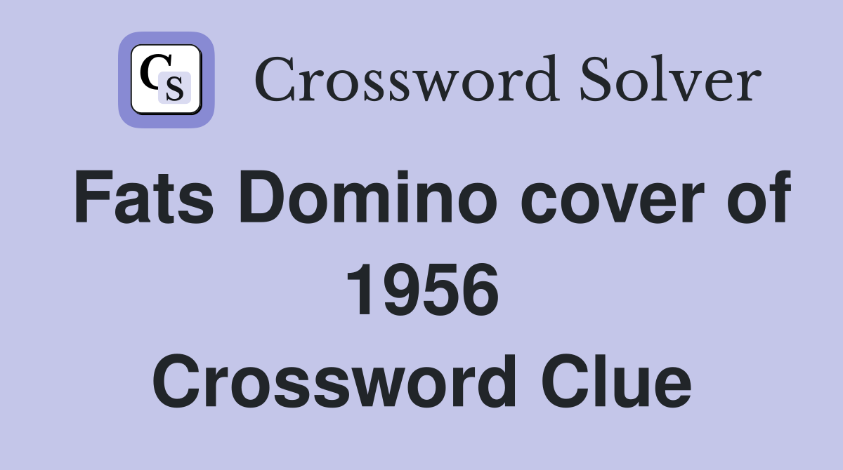 Fats Domino cover of 1956 Crossword Clue