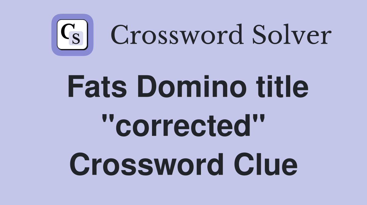 Fats Domino title "corrected" Crossword Clue