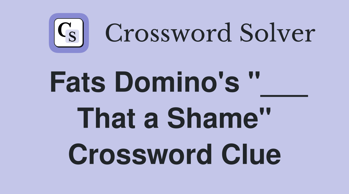 Fats Domino's "___ That a Shame" Crossword Clue