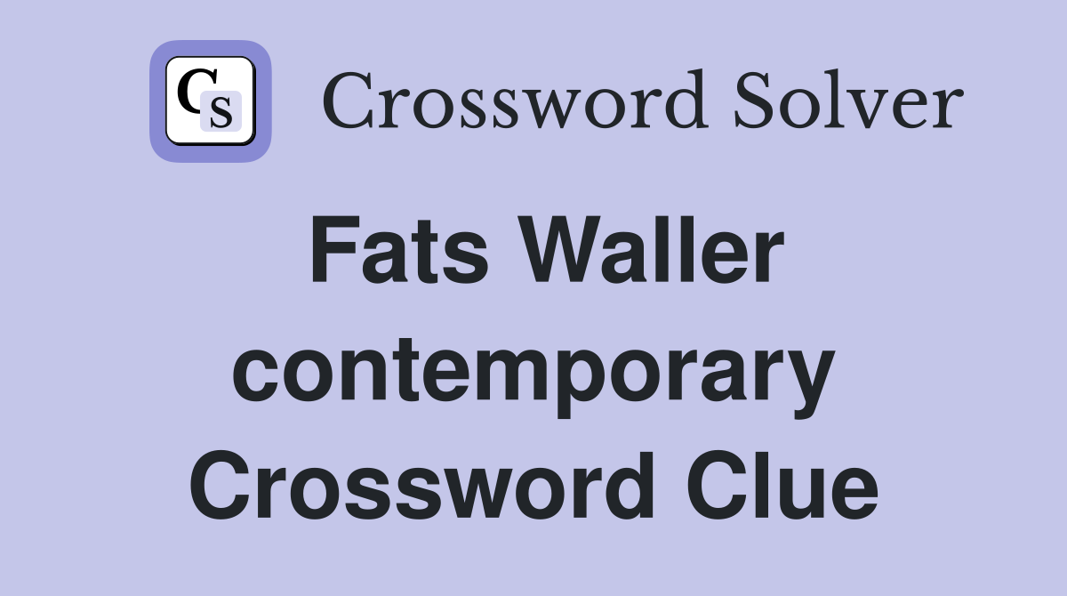 Fats Waller contemporary Crossword Clue