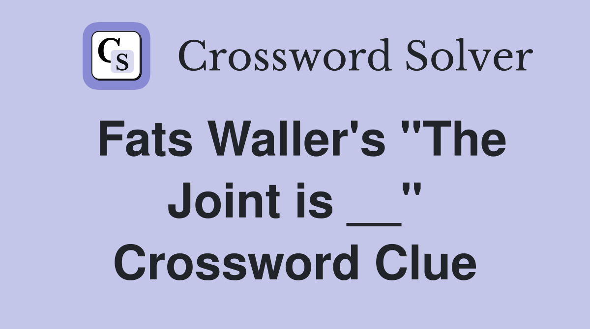 Fats Waller's "The Joint is __" Crossword Clue