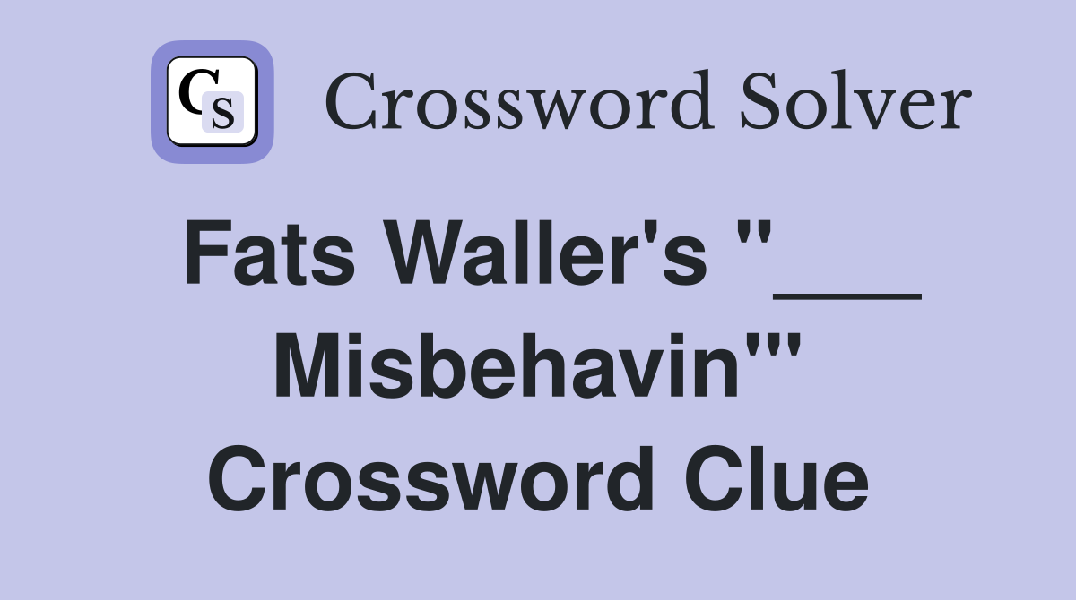 Fats Waller's "___ Misbehavin'" Crossword Clue
