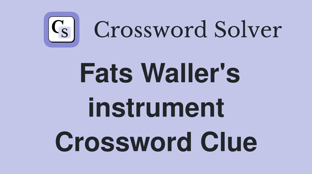 Fats Waller's instrument Crossword Clue