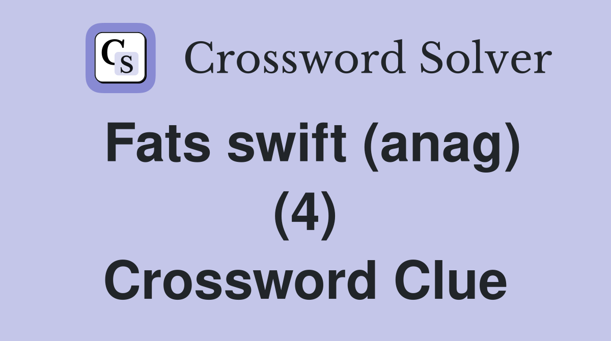 Fats swift (anag) (4) Crossword Clue