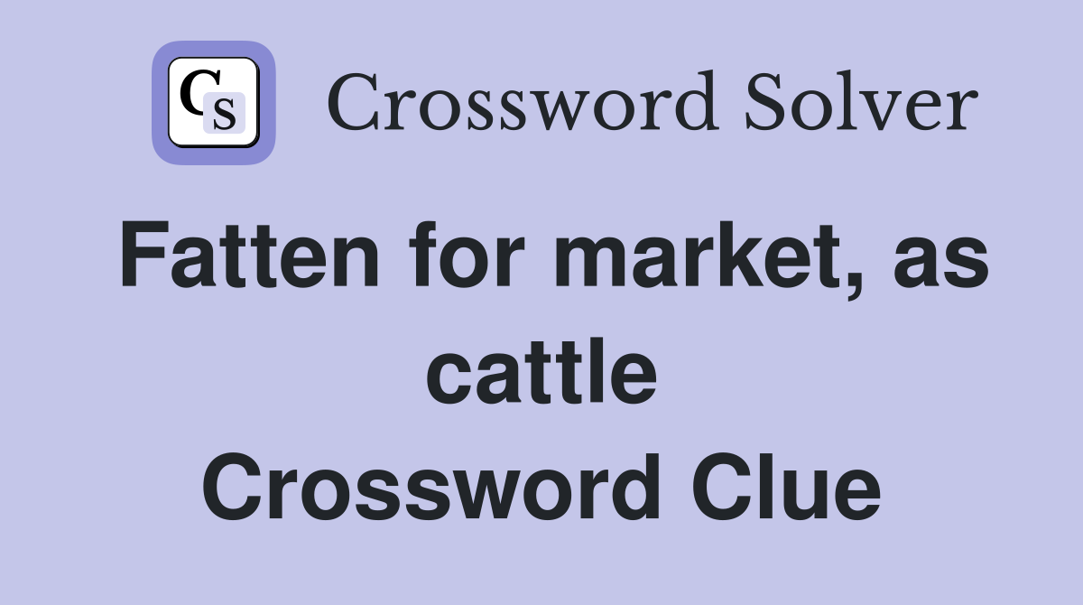 Fatten for market, as cattle Crossword Clue