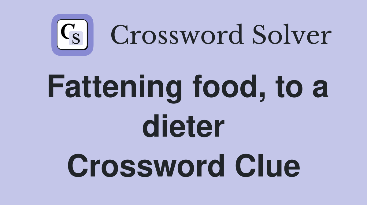 Fattening food, to a dieter Crossword Clue
