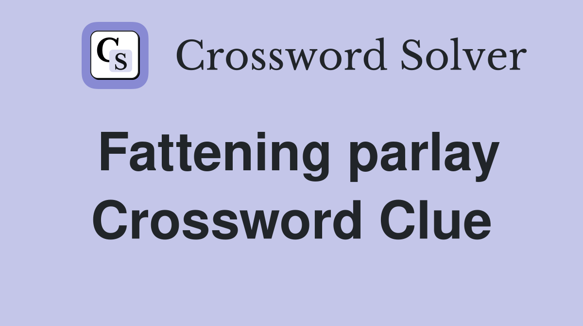 Fattening parlay Crossword Clue