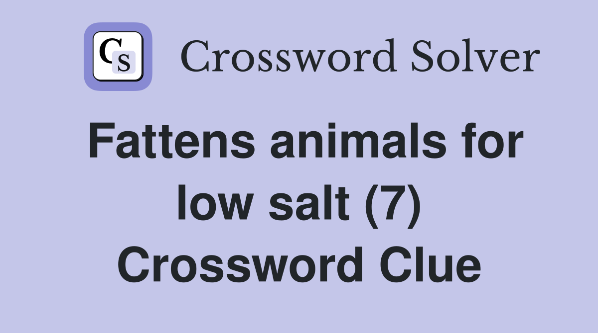 Fattens animals for low salt (7) Crossword Clue