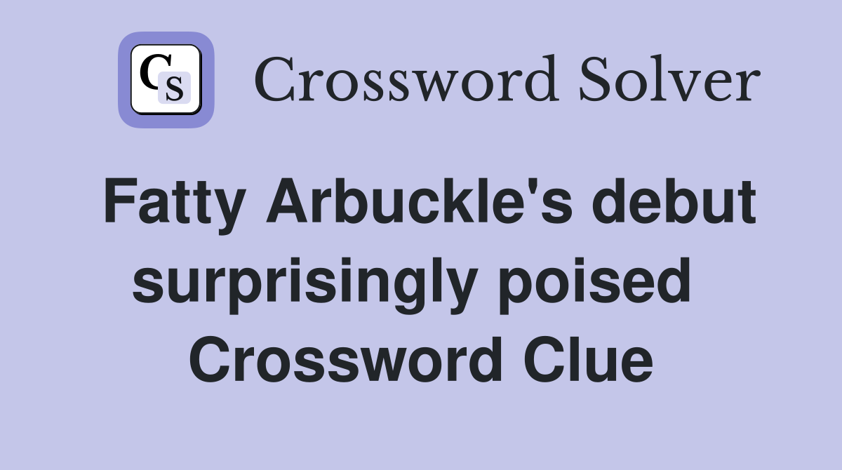 Fatty Arbuckle's debut surprisingly poised  Crossword Clue