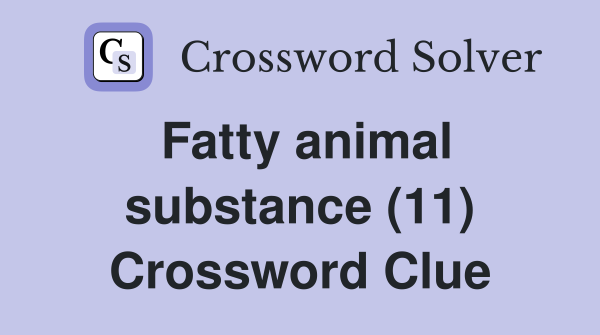 Fatty animal substance (11) Crossword Clue