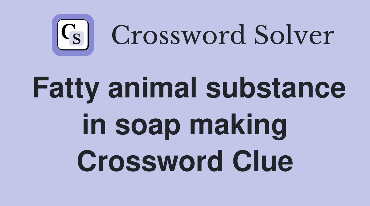 Fatty animal substance in soap making Crossword Clue