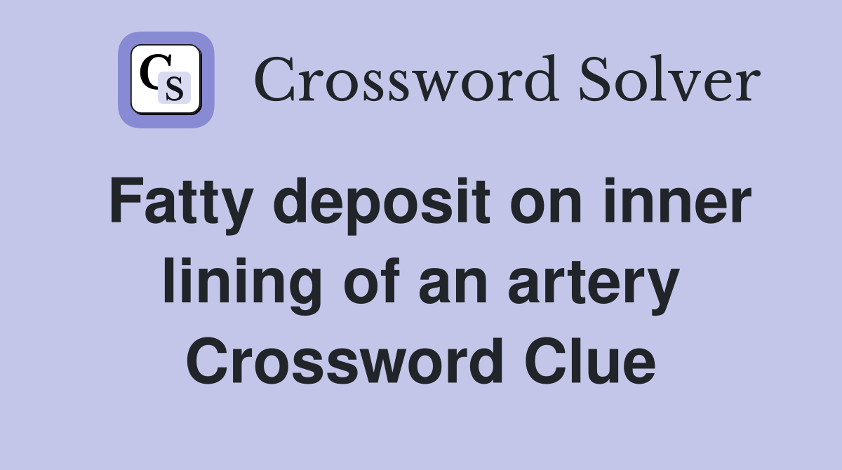 Fatty deposit on inner lining of an artery Crossword Clue