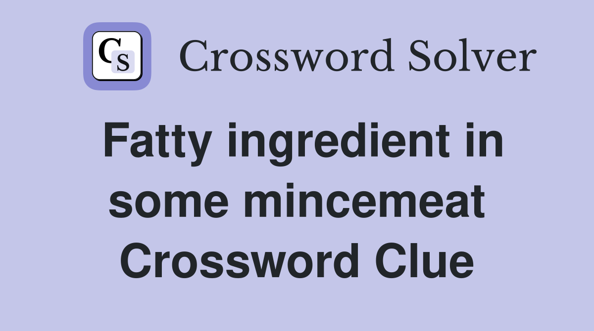 Fatty ingredient in some mincemeat Crossword Clue