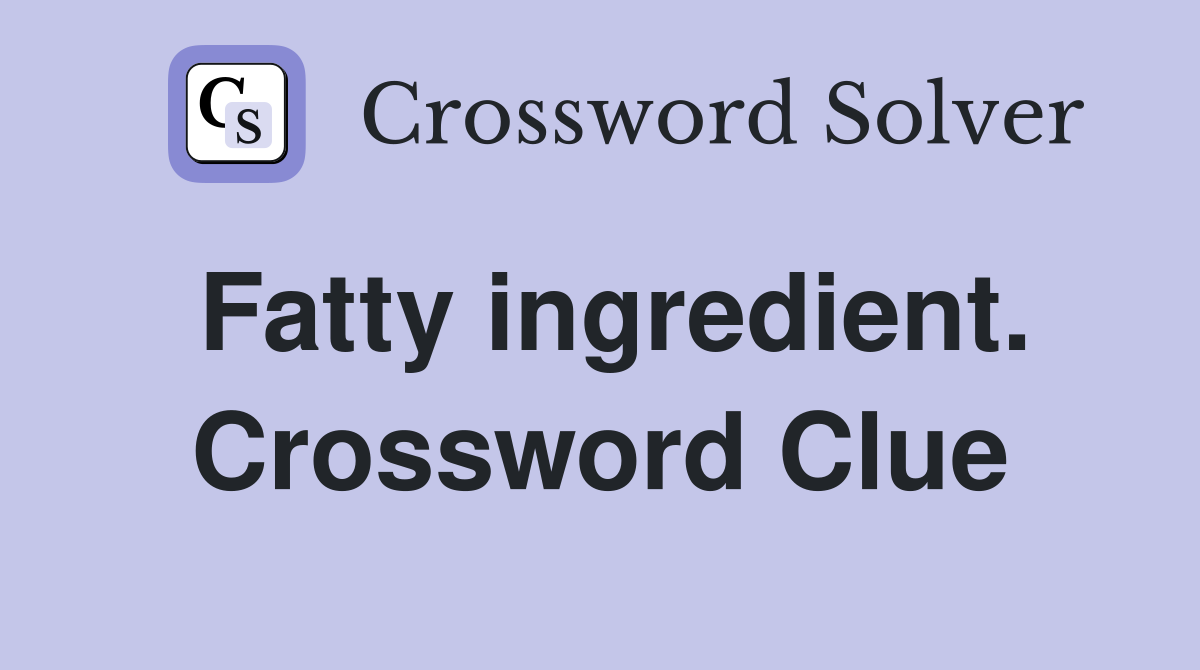 Fatty ingredient. Crossword Clue