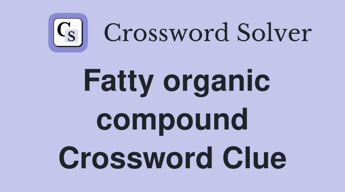 Fatty organic compound Crossword Clue