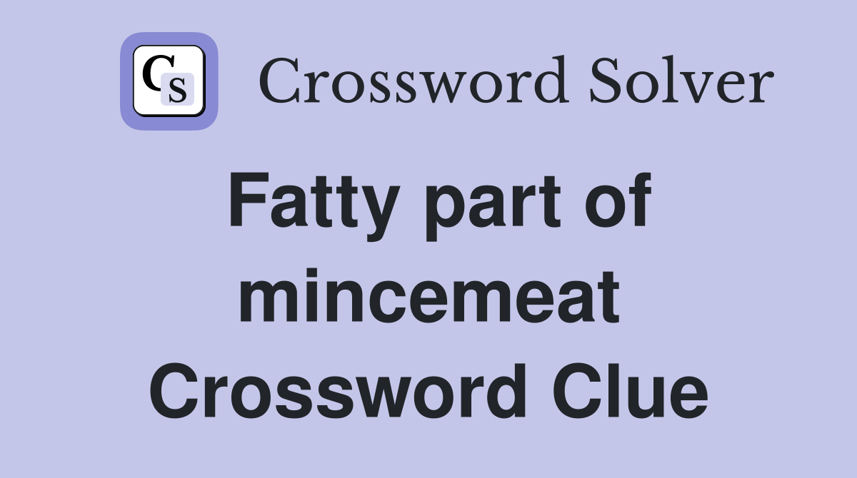 Fatty part of mincemeat Crossword Clue