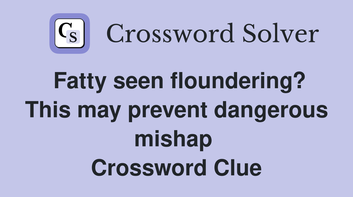 Fatty seen floundering? This may prevent dangerous mishap  Crossword Clue