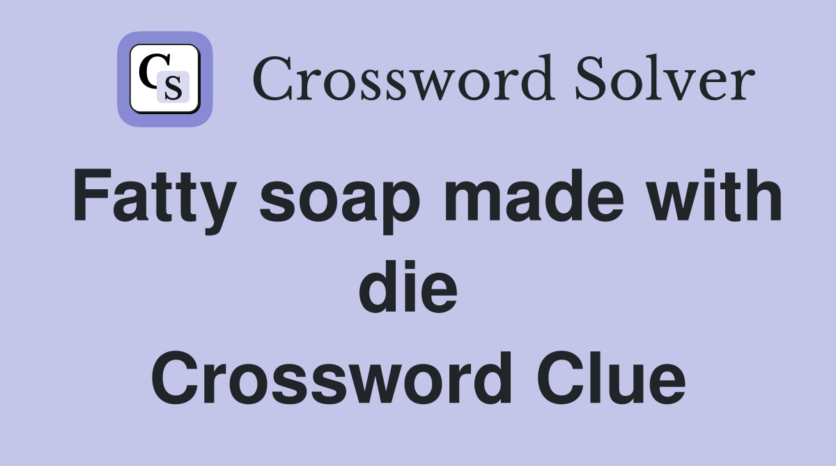 Fatty soap made with die  Crossword Clue