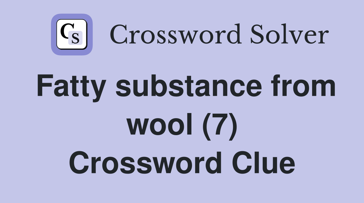 Fatty substance from wool (7) Crossword Clue