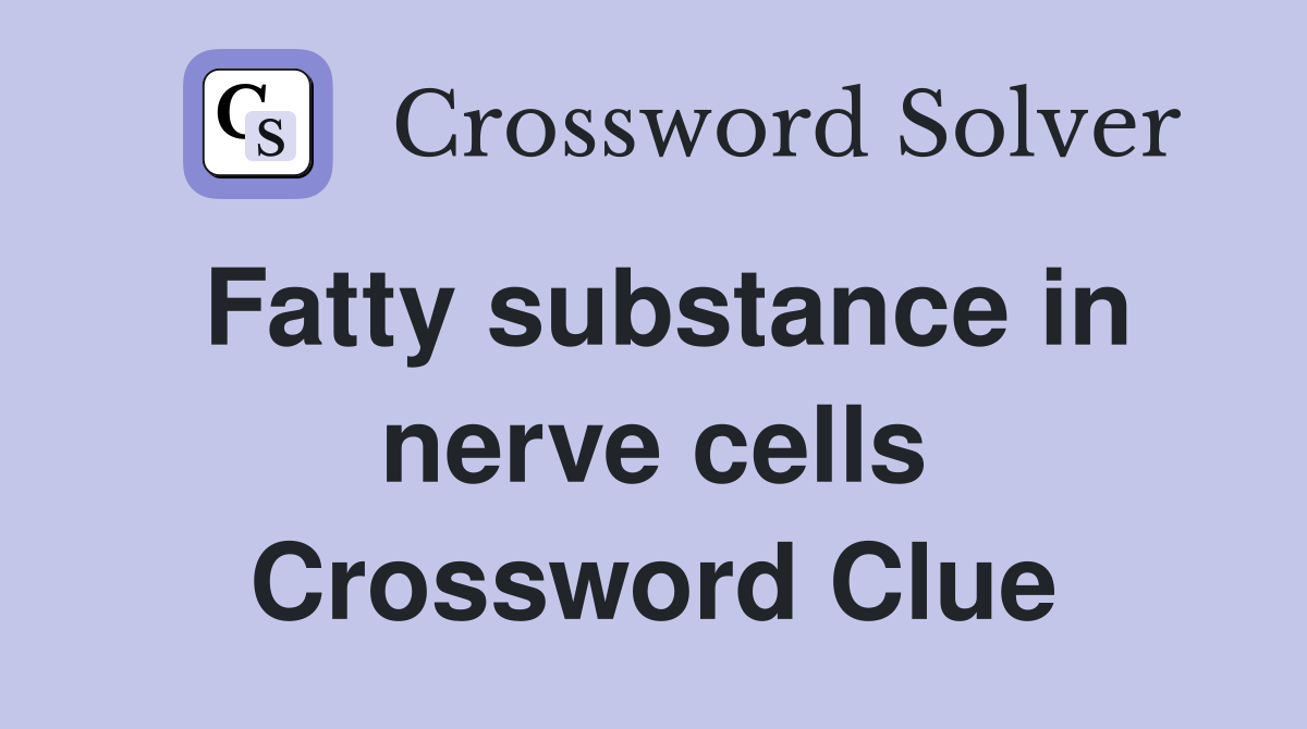 Fatty substance in nerve cells Crossword Clue
