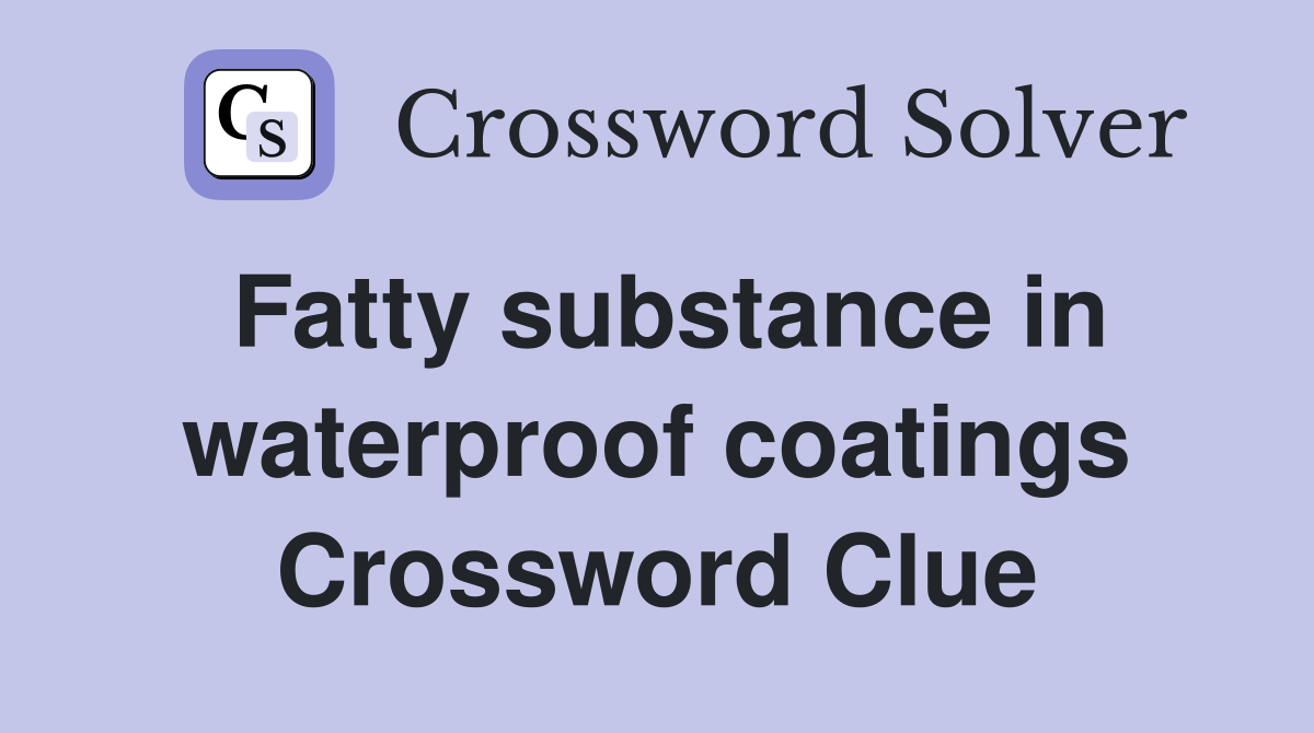Fatty substance in waterproof coatings Crossword Clue