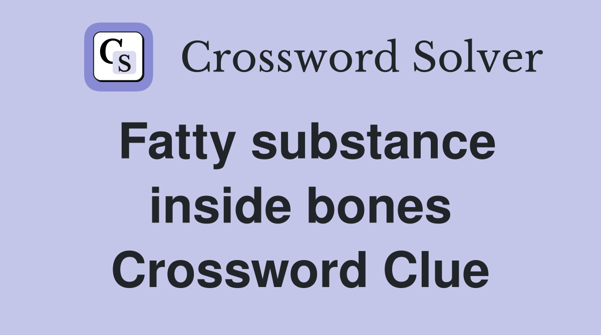 Fatty substance inside bones Crossword Clue
