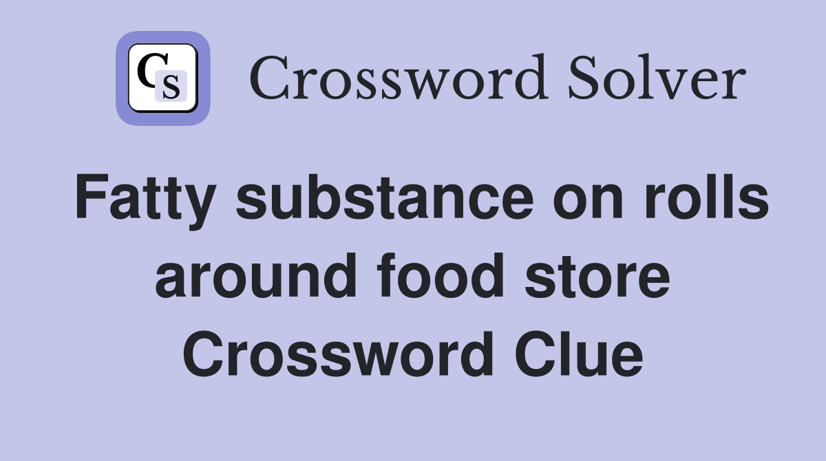 Fatty substance on rolls around food store Crossword Clue