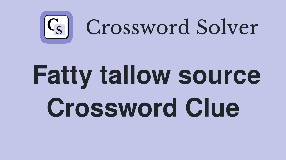 Fatty tallow source Crossword Clue