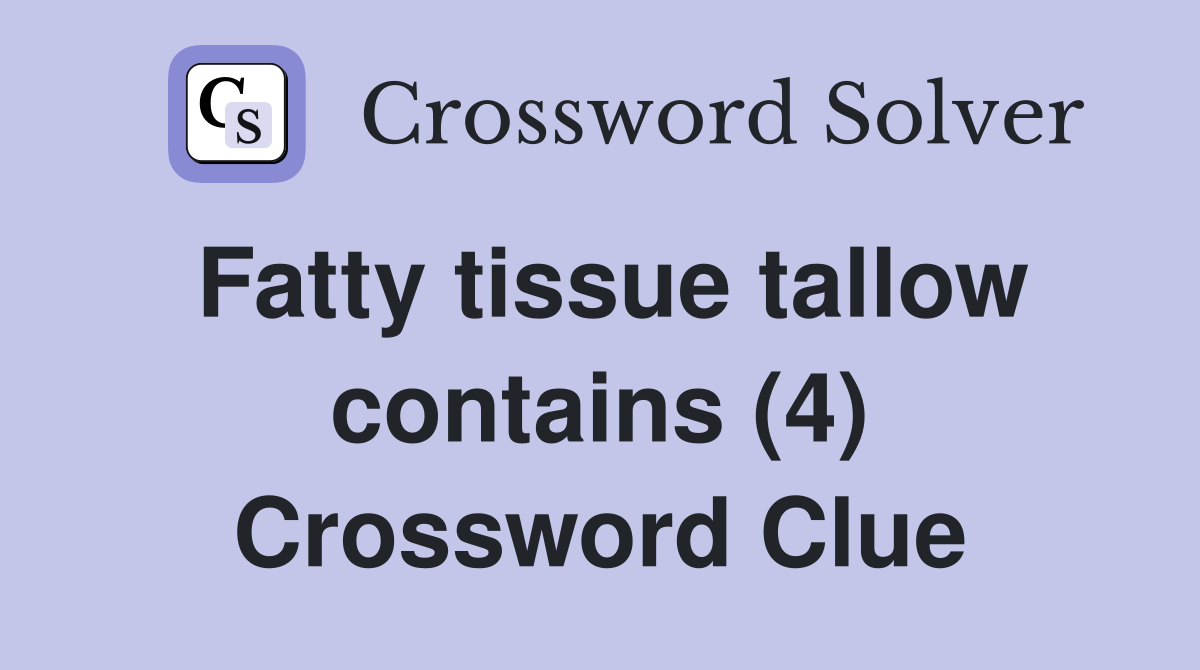 Fatty tissue tallow contains (4) Crossword Clue