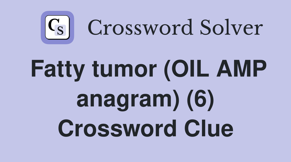 Fatty tumor (OIL AMP anagram) (6) Crossword Clue