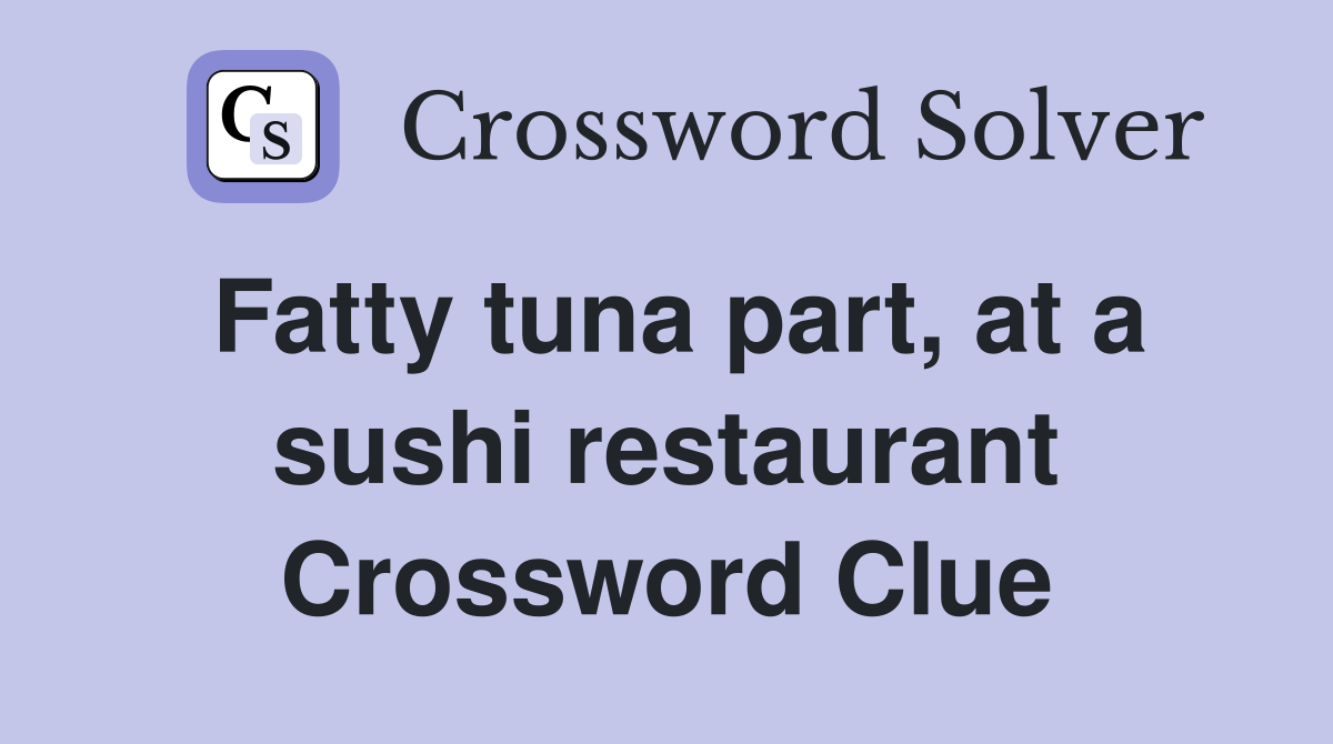 Fatty tuna part, at a sushi restaurant Crossword Clue