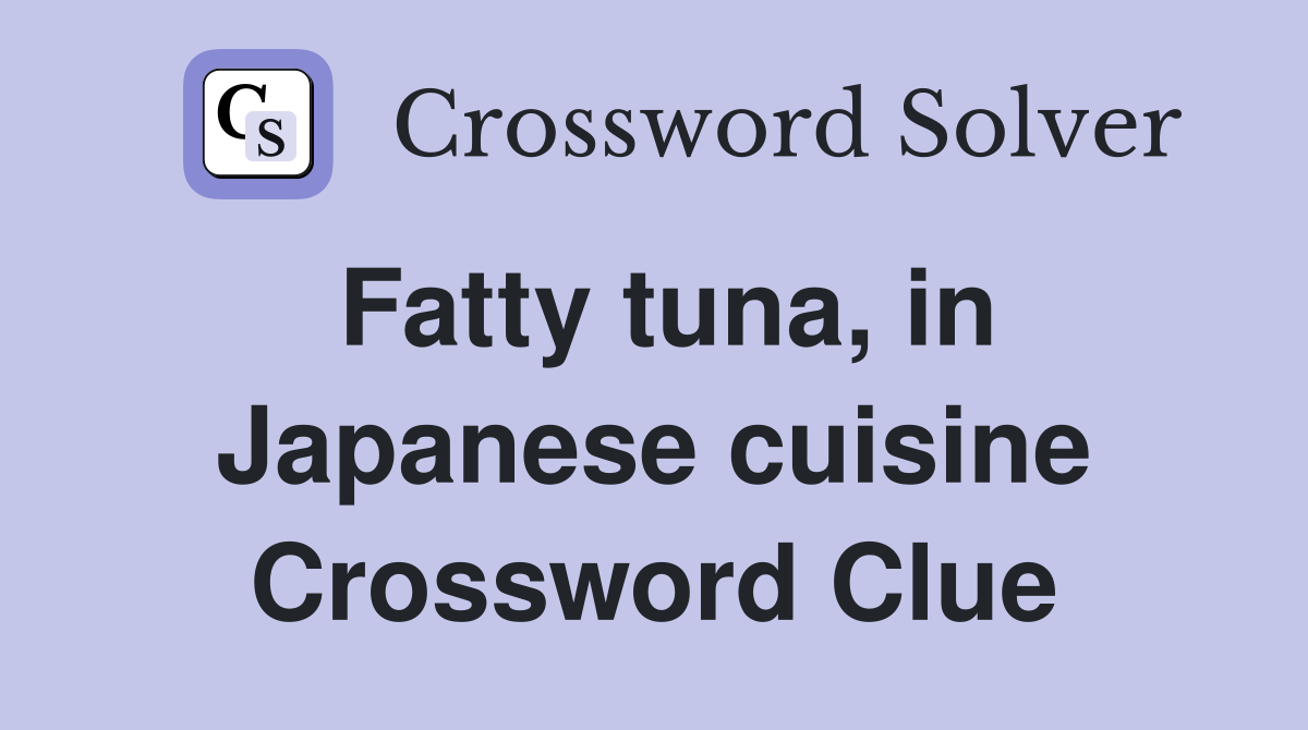 Fatty tuna, in Japanese cuisine Crossword Clue